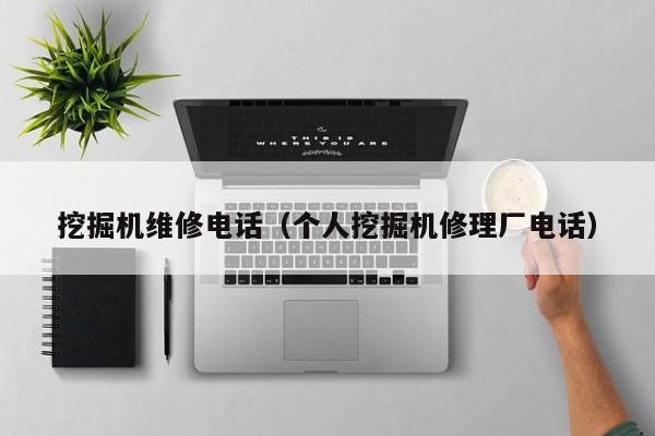 挖掘机维修电话(个人挖掘机修理厂电话)