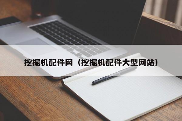 挖掘机配件网(挖掘机配件大型网站)