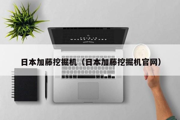 日本加藤挖掘机(日本加藤挖掘机官网)
