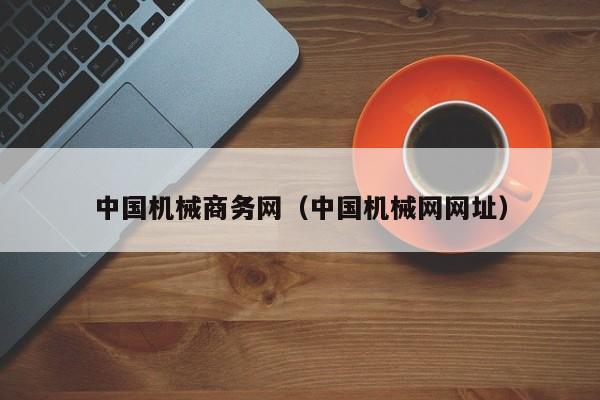 中国机械商务网(中国机械网网址)