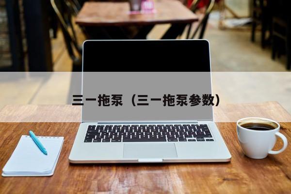 三一拖泵(三一拖泵参数)