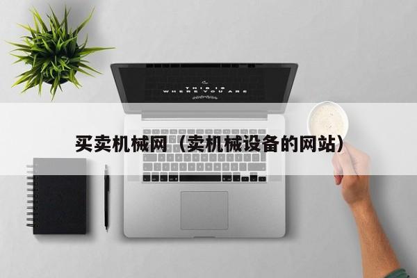 买卖机械网(卖机械设备的网站)