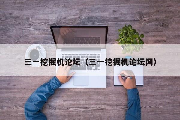 三一挖掘机论坛(三一挖掘机论坛网)