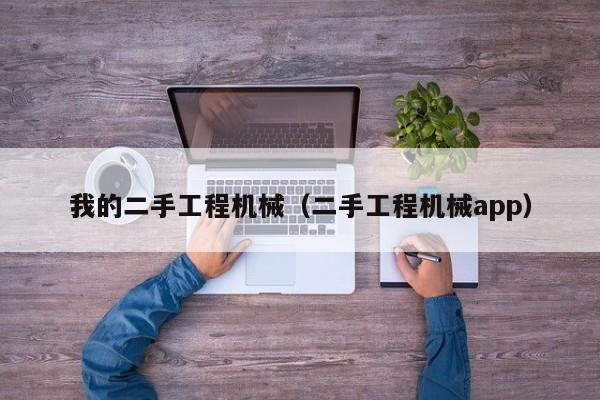 我的二手工程机械(二手工程机械app)