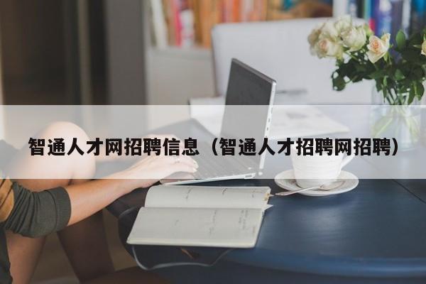 智通人才网招聘信息(智通人才招聘网招聘)